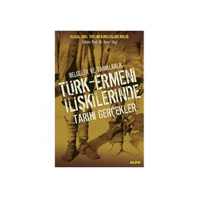 BELGELER VE TANIKLARLA TÜRK-ERMENI İLİŞKİLERİNDE TARIHI GERÇEKLER - AYSEL EKŞİ