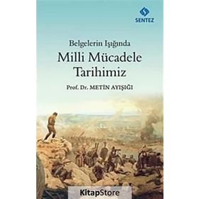 BELGELERIN IŞIĞINDA MILLI MÜCADELE TARIHIMIZ - METIN AYIŞIĞI