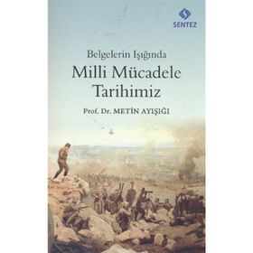 BELGELERIN IŞIĞINDA MILLI MÜCADELE TARIHIMIZ - METIN AYIŞIĞI