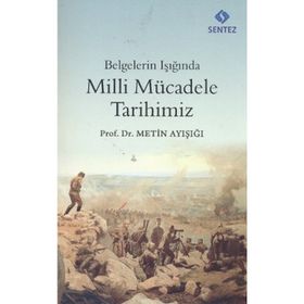 BELGELERIN IŞIĞINDA MILLI MÜCADELE TARIHIMIZ - METIN AYIŞIĞI