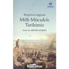 BELGELERIN IŞIĞINDA MILLI MÜCADELE TARIHIMIZ - METIN AYIŞIĞI