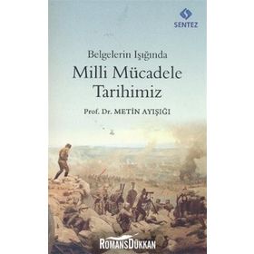 BELGELERIN IŞIĞINDA MILLI MÜCADELE TARIHIMIZ - METIN AYIŞIĞI