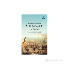 BELGELERIN IŞIĞINDA MILLI MÜCADELE TARIHIMIZ - METIN AYIŞIĞI