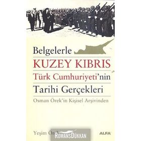 BELGELERLE KUZEY KIBRIS TÜRK CUMHURIYETININ TARIHI GERÇEKLERİ OSMAN ÖREKİN KİŞİSEL ARŞİVİNDEN - YEŞİM ÖREK