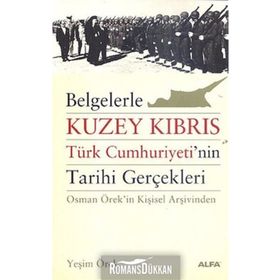 BELGELERLE KUZEY KIBRIS TÜRK CUMHURIYETININ TARIHI GERÇEKLERİ OSMAN ÖREKİN KİŞİSEL ARŞİVİNDEN - YEŞİM ÖREK