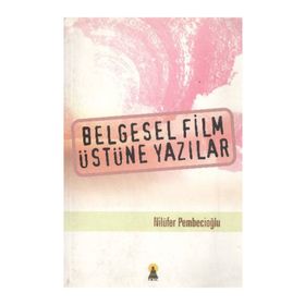 BELGESEL FILM ÜSTÜNE YAZILAR - NİLÜFER PEMBECİOĞLU