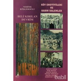 BELI KIRILAN DEVRIM KÖY ENSTİTÜLERİ VE KADIN KALEMLER - NEDIME KÖŞGEROĞLU