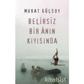 Belirsiz Bir Anın Kıyısında-Murat Gülsoy