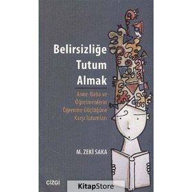 BELIRSIZLIĞE TUTUM ALMAK ANNE-BABA VE ÖĞRETMENLERIN ÖĞRENME GÜÇLÜĞÜNE KARŞI TUTUMLARI - M. ZEKI SAKA