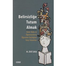 BELIRSIZLIĞE TUTUM ALMAK ANNE-BABA VE ÖĞRETMENLERIN ÖĞRENME GÜÇLÜĞÜNE KARŞI TUTUMLARI - M. ZEKI SAKA