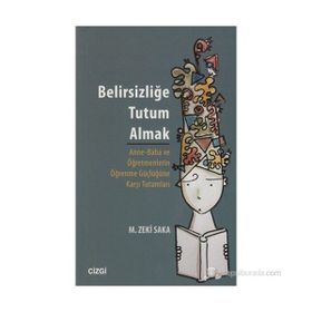BELIRSIZLIĞE TUTUM ALMAK ANNE-BABA VE ÖĞRETMENLERIN ÖĞRENME GÜÇLÜĞÜNE KARŞI TUTUMLARI - M. ZEKI SAKA