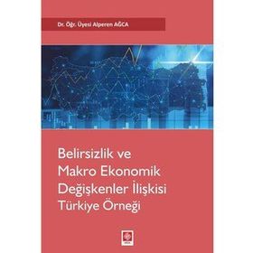 Belirsizlik ve Makro Ekonomik Değişkenler İlişkisi Türkiye Örneği - Alperen Ağca