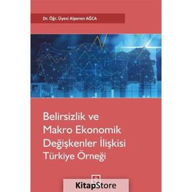 Belirsizlik ve Makro Ekonomik Değişkenler İlişkisi Türkiye Örneği - Alperen Ağca