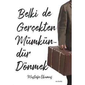 Belki de Gerçekten Mümkündür Dönmek Mustafa Okumuş