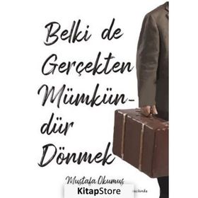 Belki de Gerçekten Mümkündür Dönmek Mustafa Okumuş