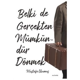 Belki de Gerçekten Mümkündür Dönmek Mustafa Okumuş