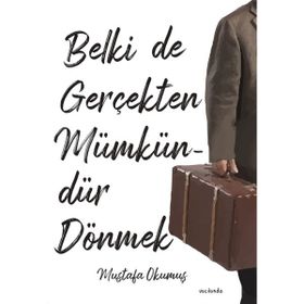 Belki de Gerçekten Mümkündür Dönmek Mustafa Okumuş