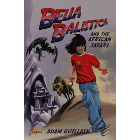 BELLA BALISTICA AND THE AFRICAN SAFARI - ADAM GUILLAIN