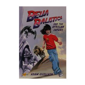BELLA BALISTICA AND THE AFRICAN SAFARI - ADAM GUILLAIN