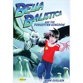 Bella Balistica and the Forgotten Kingdom - Adam Guillain