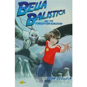 Bella Balistica and the Forgotten Kingdom - Adam Guillain