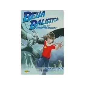 Bella Balistica and the Forgotten Kingdom - Adam Guillain