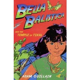 BELLA BALISTICA AND THE TEMPLE OF TIKAL - ADAM GUILLAIN