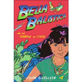 BELLA BALISTICA AND THE TEMPLE OF TIKAL - ADAM GUILLAIN