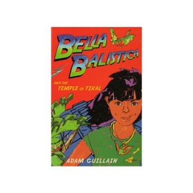 BELLA BALISTICA AND THE TEMPLE OF TIKAL - ADAM GUILLAIN
