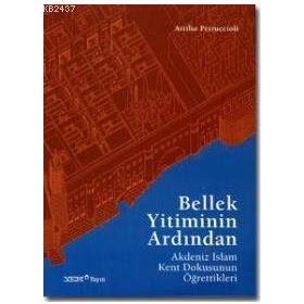 BELLEK YITIMININ ARDINDAN AKDENIZ İSLAM KENT DOKUSUNUN ÖĞRETTIKLERI - GENEL