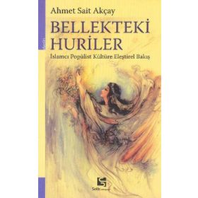 BELLEKTEKI HURILER İSLAMCI POPÜLİST KÜLTÜRE ELEŞTİREL BAKIŞ - AHMET SAIT AKÇAY