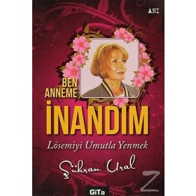 BEN ANNEME İNANDIM LÖSEMIYI UMUTLA YENMEK - ŞÜKRAN URAL