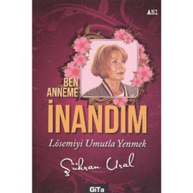 BEN ANNEME İNANDIM LÖSEMIYI UMUTLA YENMEK - ŞÜKRAN URAL