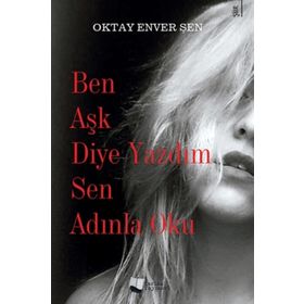 Ben Aşk Diye Yazdım Sen Adınla Oku - Oktay Enver Şen
