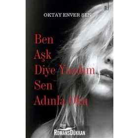 Ben Aşk Diye Yazdım Sen Adınla Oku - Oktay Enver Şen