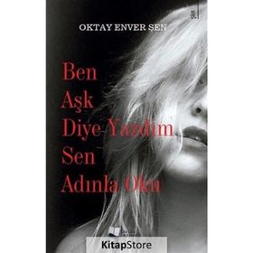 Ben Aşk Diye Yazdım Sen Adınla Oku - Oktay Enver Şen