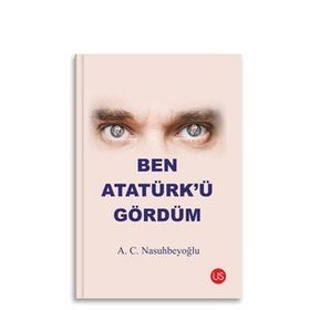 Ben Atatürk’ü Gördüm - A. C. Nasuhbeyoğlu