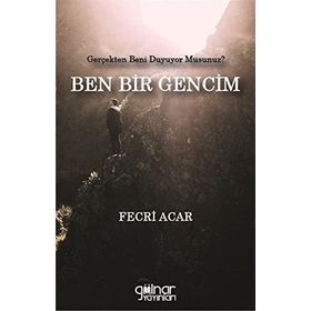 Ben Bir Gencim Gerçekten Beni Duyuyor Musunuz Fecri Acar Gülnar Yayınları-Fecr Yayınları