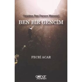 Ben Bir Gencim Gerçekten Beni Duyuyor Musunuz Fecri Acar Gülnar Yayınları-Fecr Yayınları