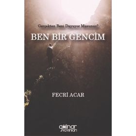 Ben Bir Gencim Gerçekten Beni Duyuyor Musunuz Fecri Acar Gülnar Yayınları-Fecr Yayınları