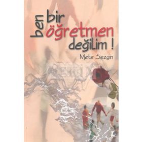 BEN BIR ÖĞRETMEN DEĞİLİM! - METE SEZGIN