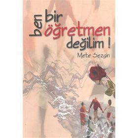 BEN BIR ÖĞRETMEN DEĞİLİM! - METE SEZGIN