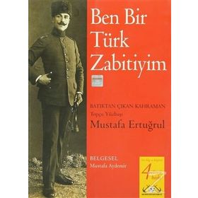 BEN BIR TÜRK ZABITIYIM BATIKTAN ÇIKAN KAHRAMAN TOPÇU YÜZBAŞI MUSTAFA ERTUĞRUL - MUSTAFA AYDEMIR