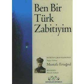 BEN BIR TÜRK ZABITIYIM BATIKTAN ÇIKAN KAHRAMAN TOPÇU YÜZBAŞI MUSTAFA ERTUĞRUL - MUSTAFA AYDEMIR