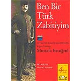 BEN BIR TÜRK ZABITIYIM BATIKTAN ÇIKAN KAHRAMAN TOPÇU YÜZBAŞI MUSTAFA ERTUĞRUL - MUSTAFA ERTUĞRUL