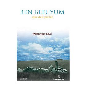 BEN BLEUYUM AŞKA DAIR YAZILAR - MUHARREM SEVIL