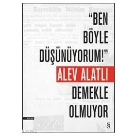Ben Böyle Düşünüyorum! Demekle Olmuyor - Alev Alatlı