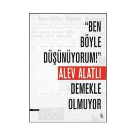 Ben Böyle Düşünüyorum! Demekle Olmuyor - Alev Alatlı