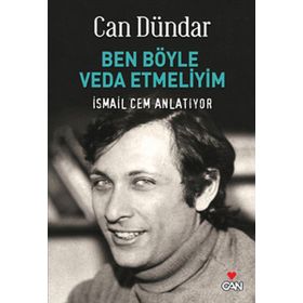 BEN BÖYLE VEDA ETMELIYIM İSMAİL CEM ANLATIYOR - CAN DÜNDAR
