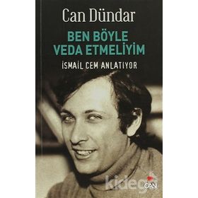 BEN BÖYLE VEDA ETMELIYIM İSMAİL CEM ANLATIYOR - CAN DÜNDAR